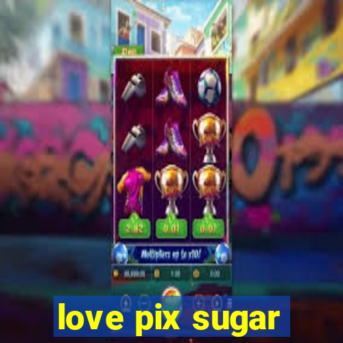 love pix sugar